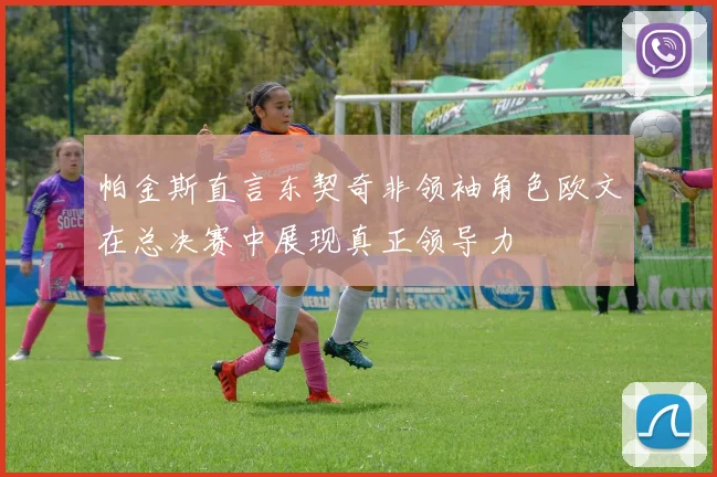 帕金斯直言东契奇非领袖角色欧文在总决赛中展现真正领导力