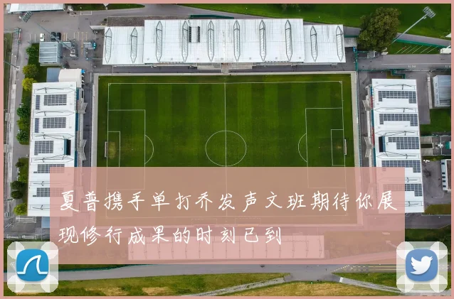 夏普携手单打乔发声文班期待你展现修行成果的时刻已到